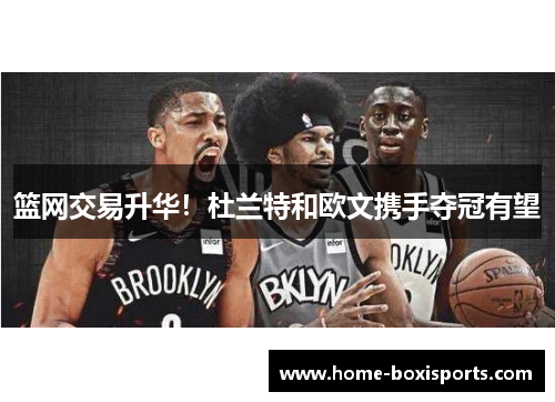 篮网交易升华！杜兰特和欧文携手夺冠有望